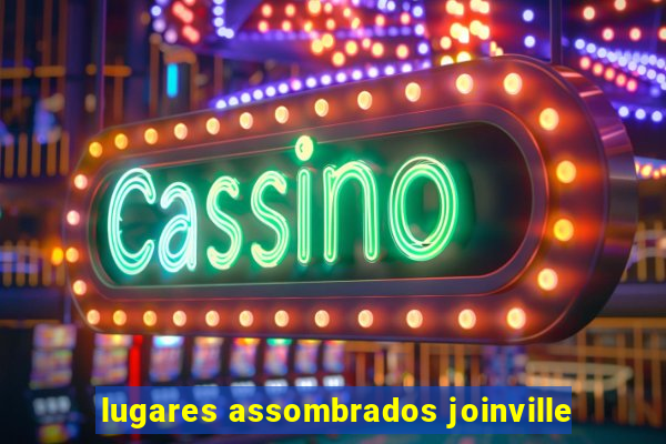 lugares assombrados joinville